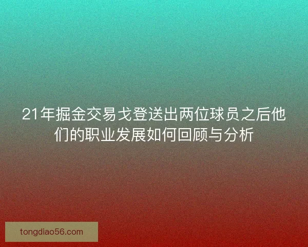 21年掘金交易戈登送出两位球员之后他们的职业发展如何回顾与分析 21年掘金交易戈登送出两位球员之后他们的职业发展如何回顾与分析