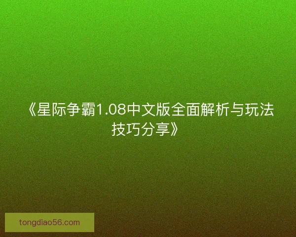 《星际争霸1.08中文版全面解析与玩法技巧分享》