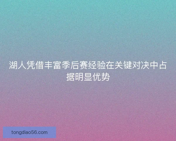 湖人凭借丰富季后赛经验在关键对决中占据明显优势
